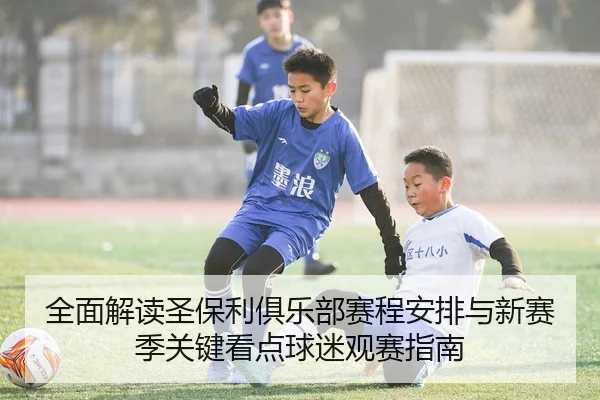 全面解读圣保利俱乐部赛程安排与新赛季关键看点球迷观赛指南